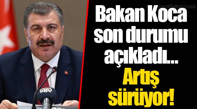 Bakan Koca  son durumu açıkladı... Artış sürüyor!