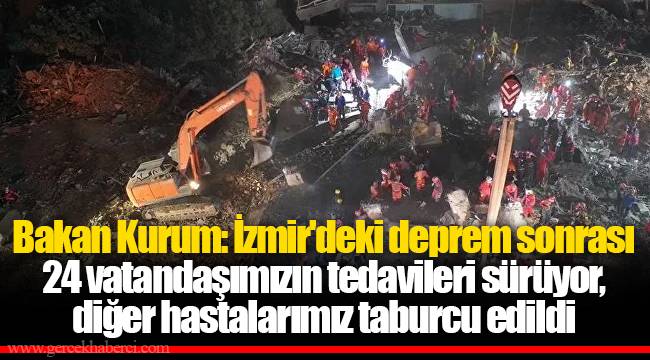 Bakan Kurum: İzmir'deki deprem sonrası 24 vatandaşımızın tedavileri sürüyor, diğer hastalarımız taburcu edildi