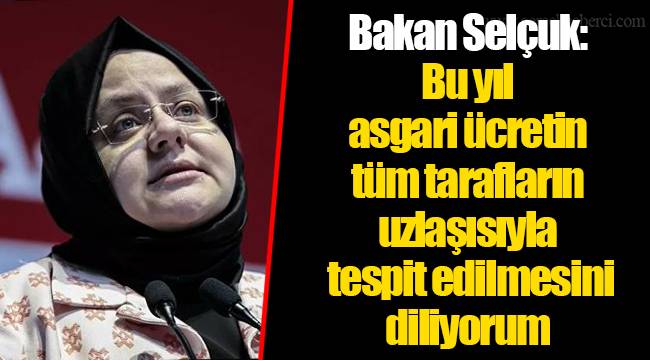Bakan Selçuk: Bu yıl asgari ücretin tüm tarafların uzlaşısıyla tespit edilmesini diliyorum