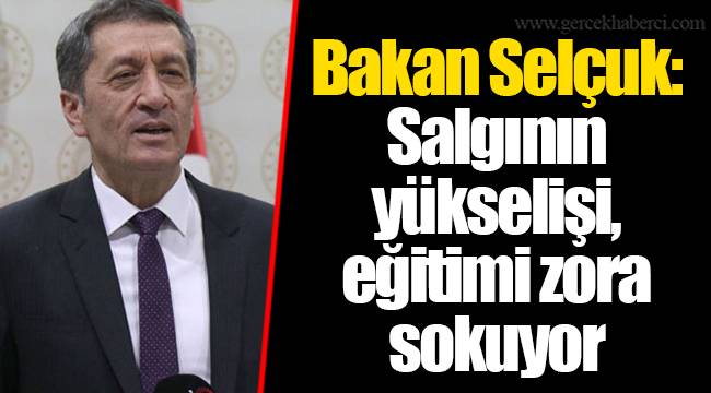 Bakan Selçuk: Salgının yükselişi, eğitimi zora sokuyor