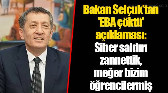 Bakan Selçuk'tan 'EBA çöktü' açıklaması: Siber saldırı zannettik, meğer bizim öğrencilermiş