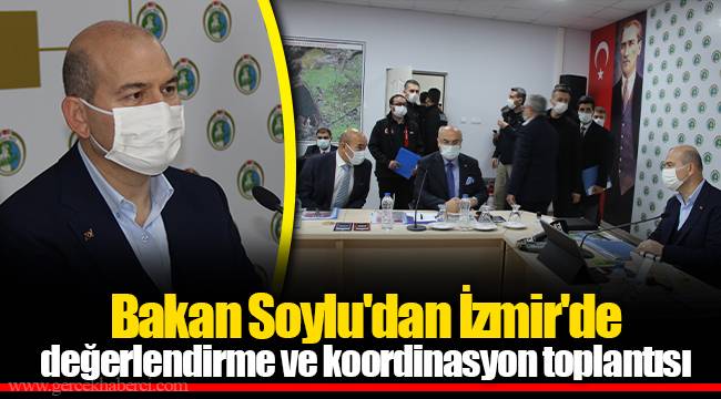 Bakan Soylu'dan İzmir'de değerlendirme ve koordinasyon toplantısı