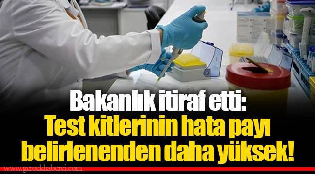 Bakanlık itiraf etti: Test kitlerinin hata payı belirlenenden daha yüksek!