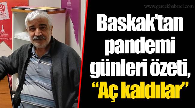 Baskak'tan pandemi günleri özeti, "Aç kaldılar"