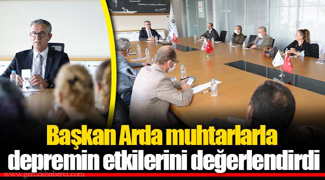 Başkan Arda muhtarlarla depremin etkilerini değerlendirdi