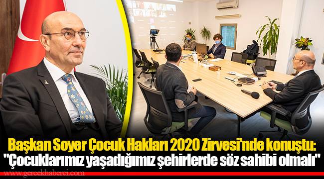 Başkan Soyer Çocuk Hakları 2020 Zirvesi'nde konuştu: "Çocuklarımız yaşadığımız şehirlerde söz sahibi olmalı"