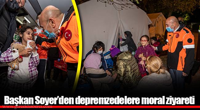 Başkan Soyer’den depremzedelere moral ziyareti