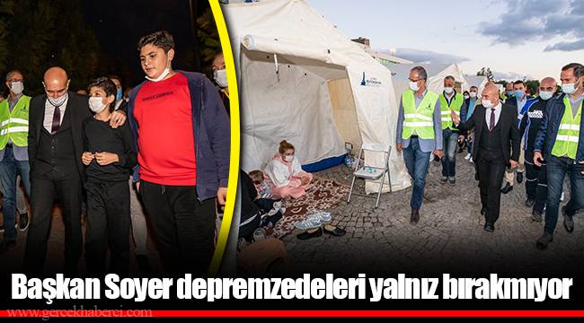 Başkan Soyer depremzedeleri yalnız bırakmıyor