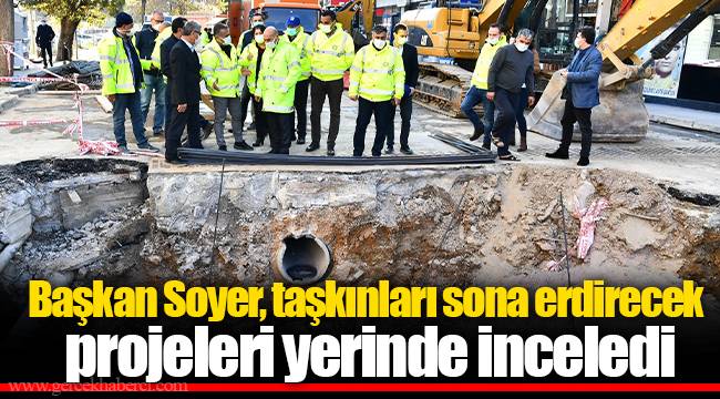 Başkan Soyer, taşkınları sona erdirecek projeleri yerinde inceledi