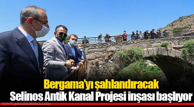 Bergama’yı şahlandıracak Selinos Antik Kanal Projesi inşası başlıyor