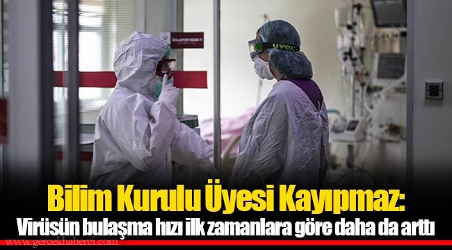 Bilim Kurulu Üyesi Kayıpmaz: Virüsün bulaşma hızı ilk zamanlara göre daha da arttı