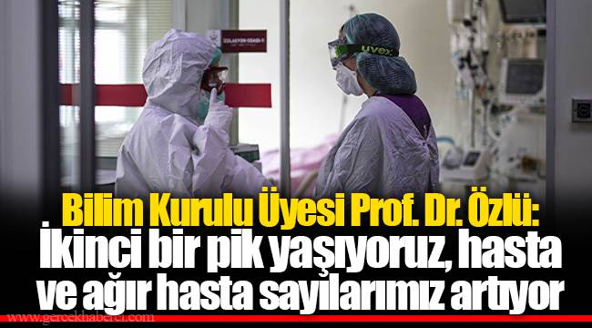 Bilim Kurulu Üyesi Prof. Dr. Özlü: İkinci bir pik yaşıyoruz, hasta ve ağır hasta sayılarımız artıyor
