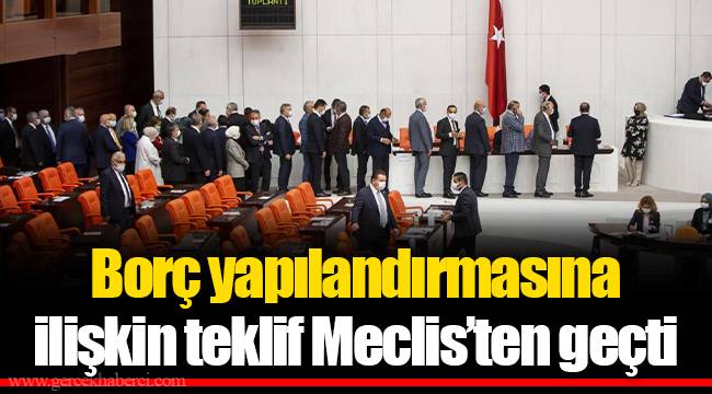 Borç yapılandırmasına  ilişkin teklif Meclis’ten geçti
