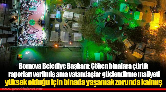 Bornova Belediye Başkanı: Çöken binalara çürük raporları verilmiş ama vatandaşlar güçlendirme maliyeti yüksek olduğu için binada yaşamak zorunda kalmış