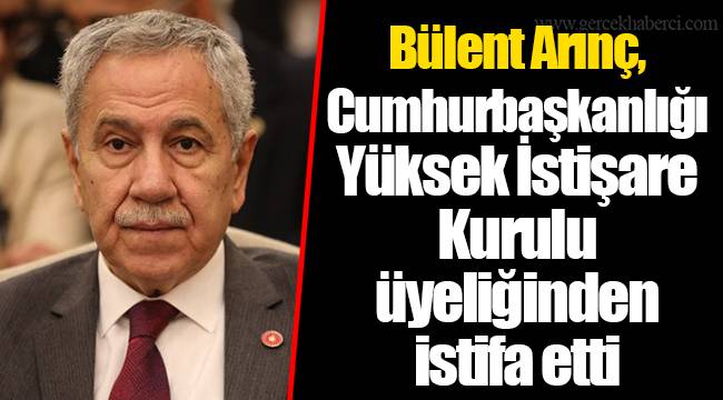 Bülent Arınç, Cumhurbaşkanlığı Yüksek İstişare Kurulu üyeliğinden istifa etti