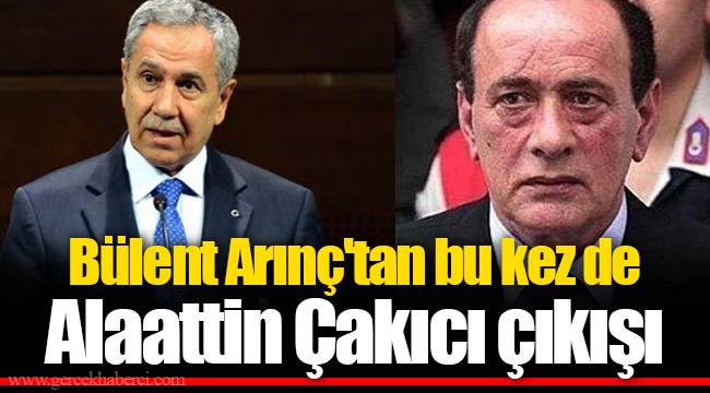 Bülent Arınç'tan bu kez de Alaattin Çakıcı çıkışı
