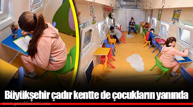 Büyükşehir çadır kentte de çocukların yanında