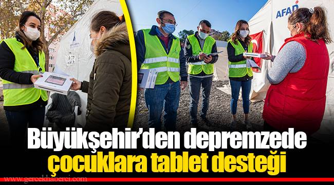 Büyükşehir'den depremzede çocuklara tablet desteği