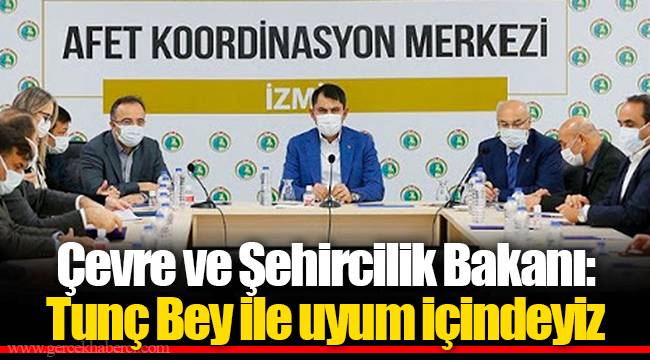 Çevre ve Şehircilik Bakanı: Tunç Bey ile uyum içindeyiz