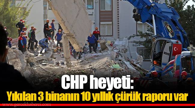 CHP heyeti: Yıkılan 3 binanın 10 yıllık çürük raporu var