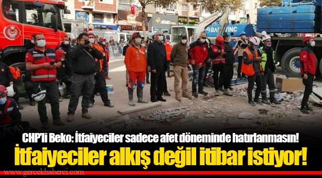 CHP’li Beko: İtfaiyeciler sadece afet döneminde hatırlanmasın!