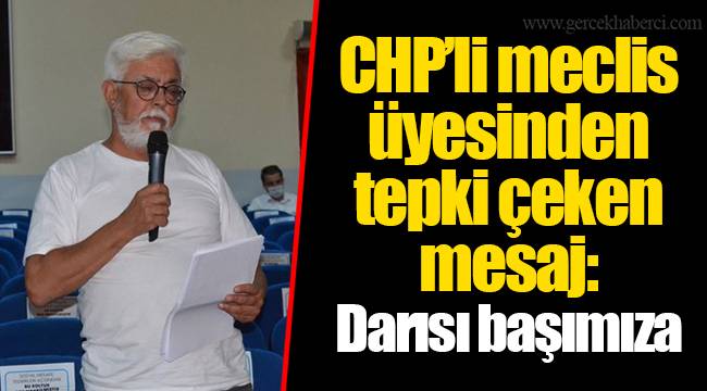 CHP'li meclis üyesinden tepki çeken mesaj: Darısı başımıza