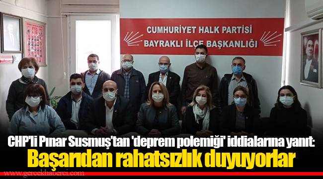 CHP'li Pınar Susmuş’tan 'deprem polemiği' iddialarına yanıt: Başarıdan rahatsızlık duyuyorlar