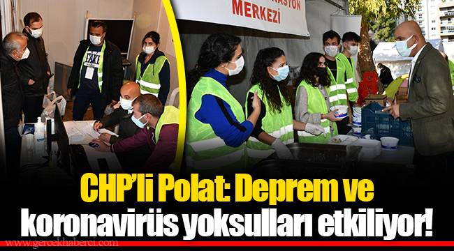 CHP’li Polat: Deprem ve koronavirüs yoksulları etkiliyor!