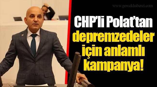 CHP’li Polat’tan depremzedeler için anlamlı kampanya!