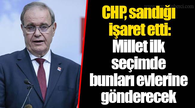 CHP, sandığı işaret etti: Millet ilk seçimde bunları evlerine gönderecek
