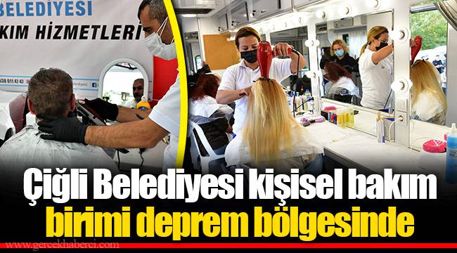 Çiğli Belediyesi kişisel bakım birimi deprem bölgesinde