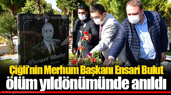 Çiğli’nin Merhum Başkanı Ensari Bulut ölüm yıldönümünde anıldı