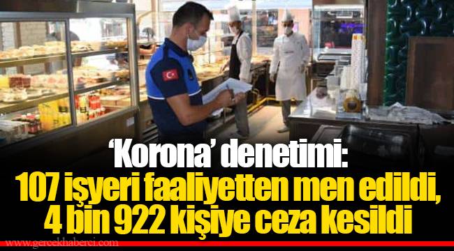 ‘Corona’ denetimi: 107 işyeri faaliyetten men edildi, 4 bin 922 kişiye ceza kesildi