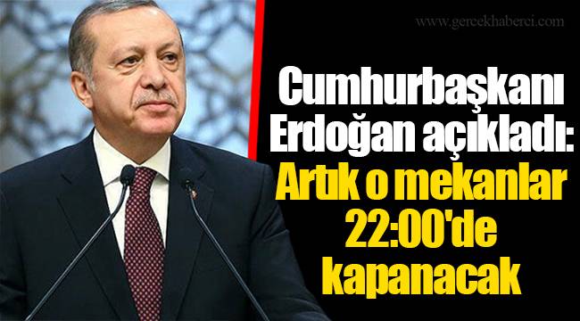 Cumhurbaşkanı Erdoğan açıkladı: Artık o mekanlar 22:00'de kapanacak