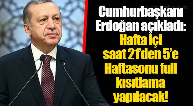 Cumhurbaşkanı Erdoğan açıkladı: Hafta içi saat 21'den 5'e  Haftasonu full kısıtlama yapılacak!