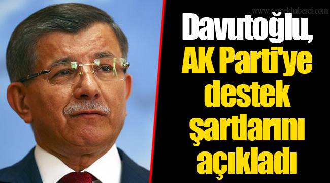 Davutoğlu, AK Parti'ye destek şartlarını açıkladı