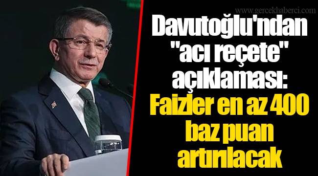 Davutoğlu'ndan "acı reçete" açıklaması: Faizler en az 400 baz puan artırılacak