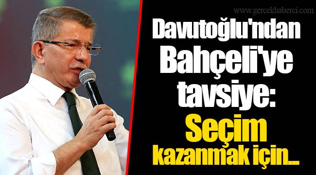 Davutoğlu'ndan Bahçeli'ye tavsiye: Seçim kazanmak için...
