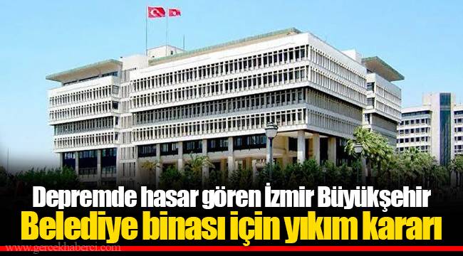 Depremde hasar gören İzmir Büyükşehir Belediye binası için yıkım kararı