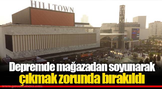 Depremde mağazadan soyunarak çıkmak zorunda bırakıldı
