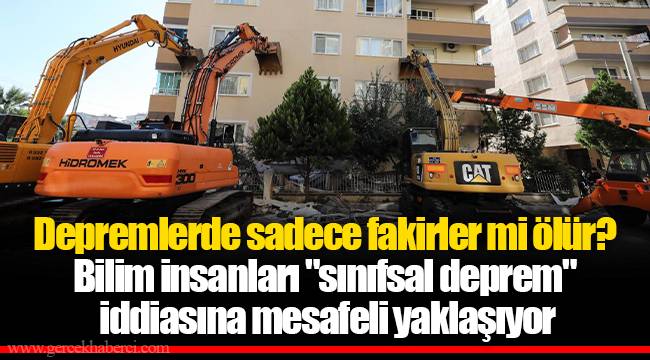 Depremlerde sadece fakirler mi ölür? Bilim insanları "sınıfsal deprem" iddiasına mesafeli yaklaşıyor