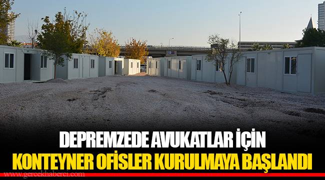 DEPREMZEDE AVUKATLAR İÇİN KONTEYNER OFİSLER KURULMAYA BAŞLANDI