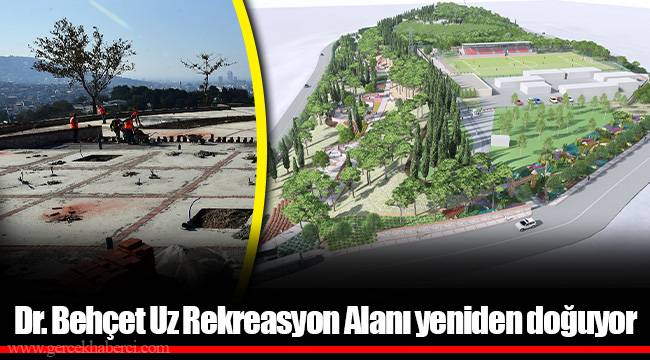 Dr. Behçet Uz Rekreasyon Alanı yeniden doğuyor