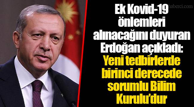 Ek Kovid-19 önlemleri alınacağını duyuran Erdoğan açıkladı: Yeni tedbirlerde birinci derecede sorumlu Bilim Kurulu'dur