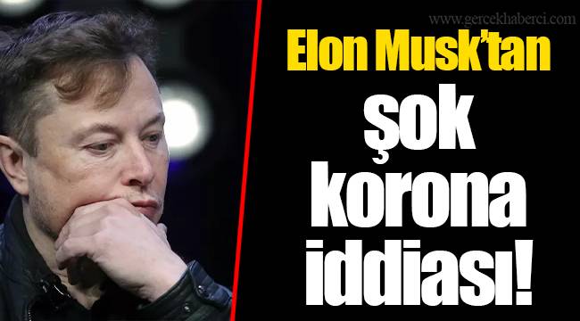 Elon Musk'tan şok korona iddiası!