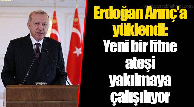 Erdoğan Arınç'a yüklendi: Yeni bir fitne ateşi yakılmaya çalışılıyor