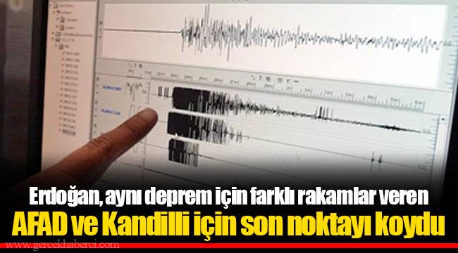 Erdoğan, aynı deprem için farklı rakamlar veren AFAD ve Kandilli için son noktayı koydu