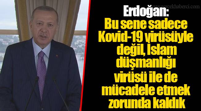 Erdoğan: Bu sene sadece Kovid-19 virüsüyle değil, İslam düşmanlığı virüsü ile de mücadele etmek zorunda kaldık