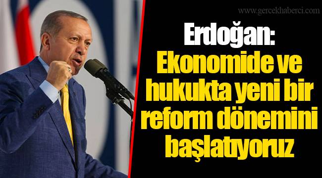 Erdoğan: Ekonomide ve hukukta yeni bir reform dönemini başlatıyoruz