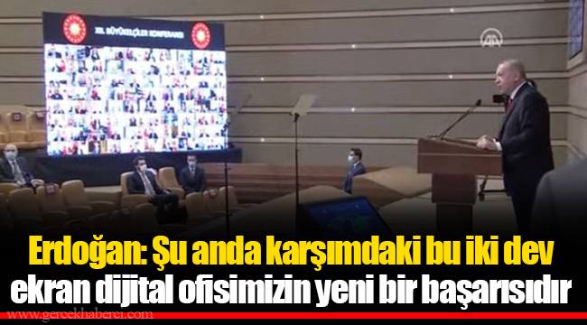 Erdoğan: Şu anda karşımdaki bu iki dev ekran dijital ofisimizin yeni bir başarısıdır